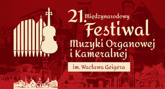 21. MIĘDZYNARODOWY FESTIWAL MUZYKI ORGANOWEJ I KAMERALNEJ